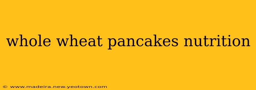 whole wheat pancakes nutrition