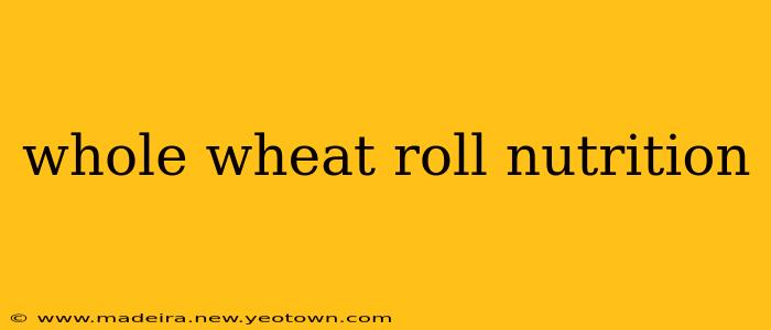 whole wheat roll nutrition