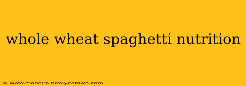 whole wheat spaghetti nutrition