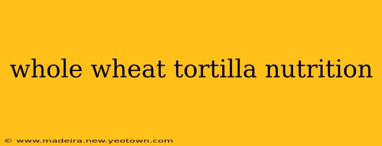whole wheat tortilla nutrition