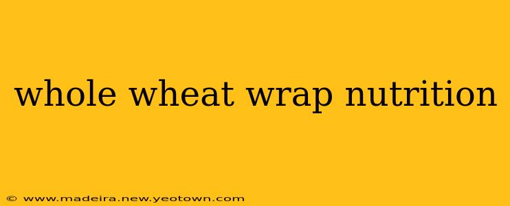 whole wheat wrap nutrition