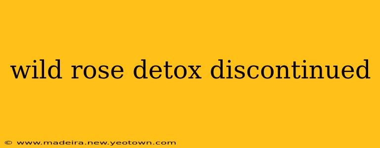 wild rose detox discontinued