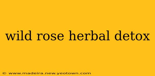 wild rose herbal detox
