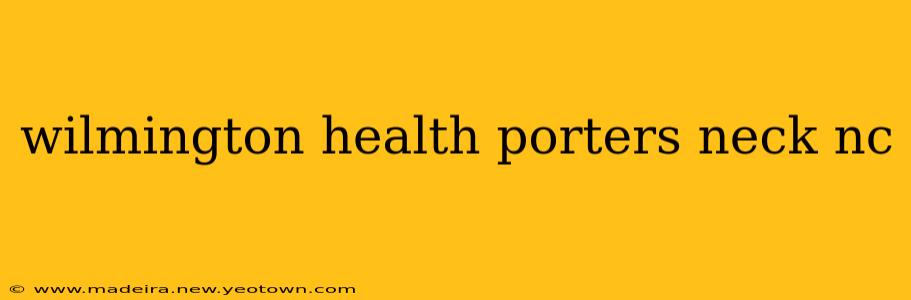 wilmington health porters neck nc
