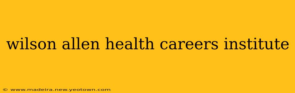 wilson allen health careers institute