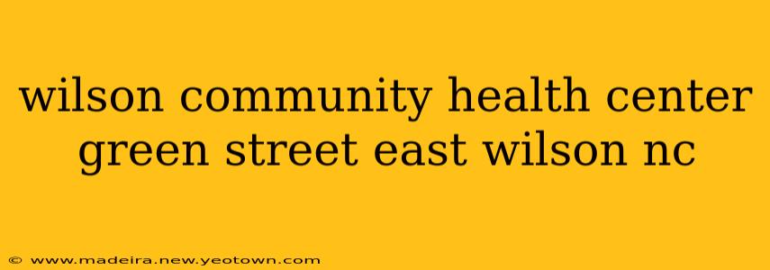 wilson community health center green street east wilson nc