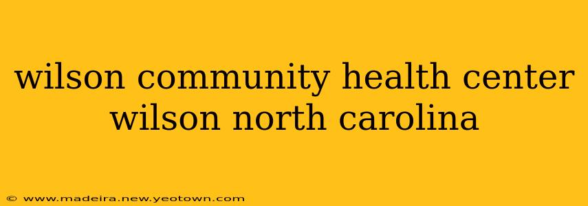 wilson community health center wilson north carolina