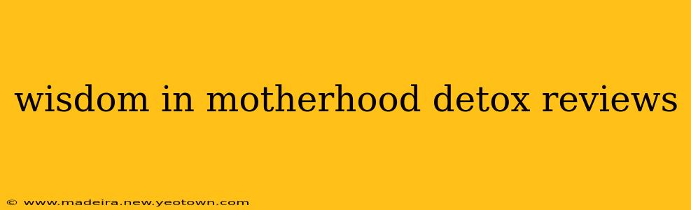 wisdom in motherhood detox reviews