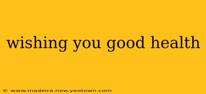 wishing you good health