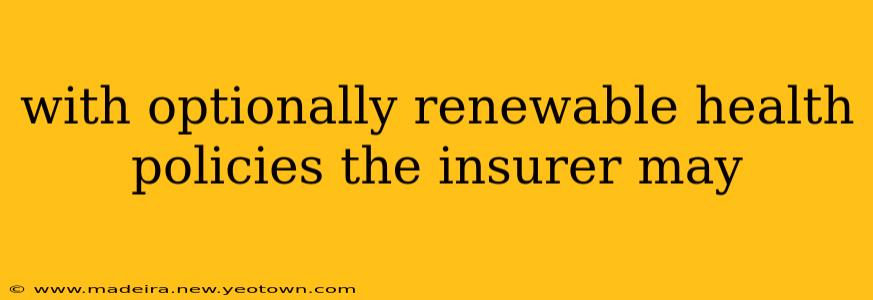 with optionally renewable health policies the insurer may