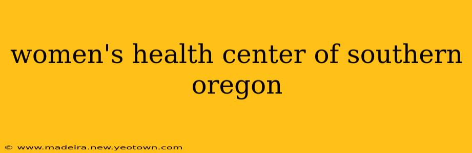women's health center of southern oregon