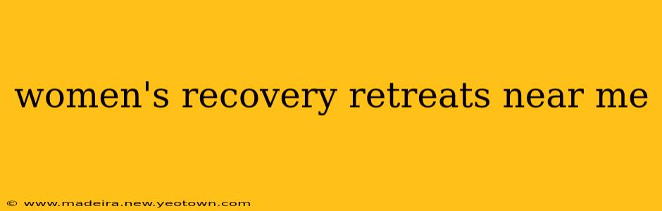 women's recovery retreats near me