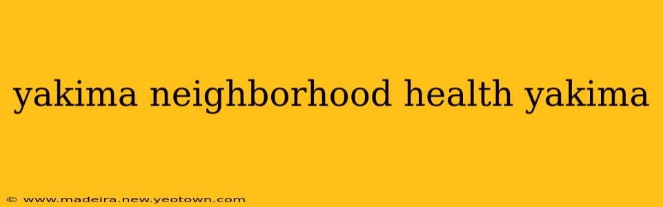 yakima neighborhood health yakima