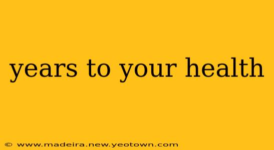years to your health