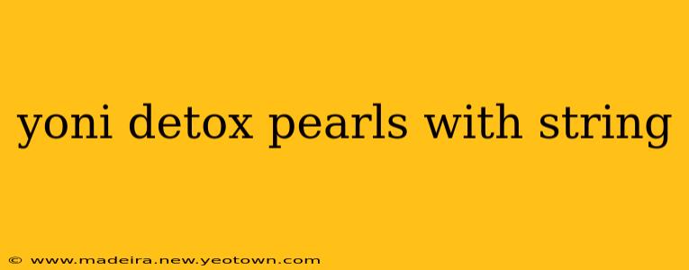 yoni detox pearls with string